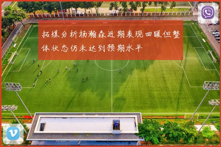 拓媒分析杨瀚森近期表现回暖但整体状态仍未达到预期水平