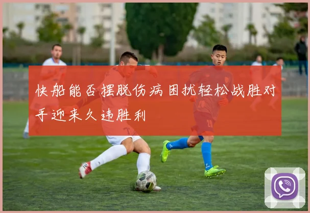 快船能否摆脱伤病困扰轻松战胜对手迎来久违胜利